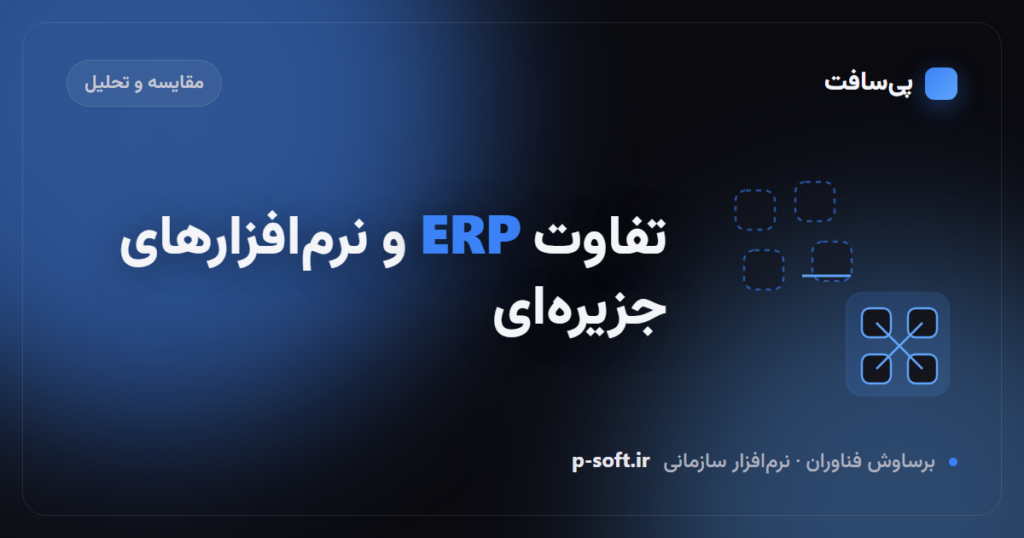تفاوت ERP و نرم‌افزارهای جزیره‌ای؛ چرا یکپارچگی مهم است؟