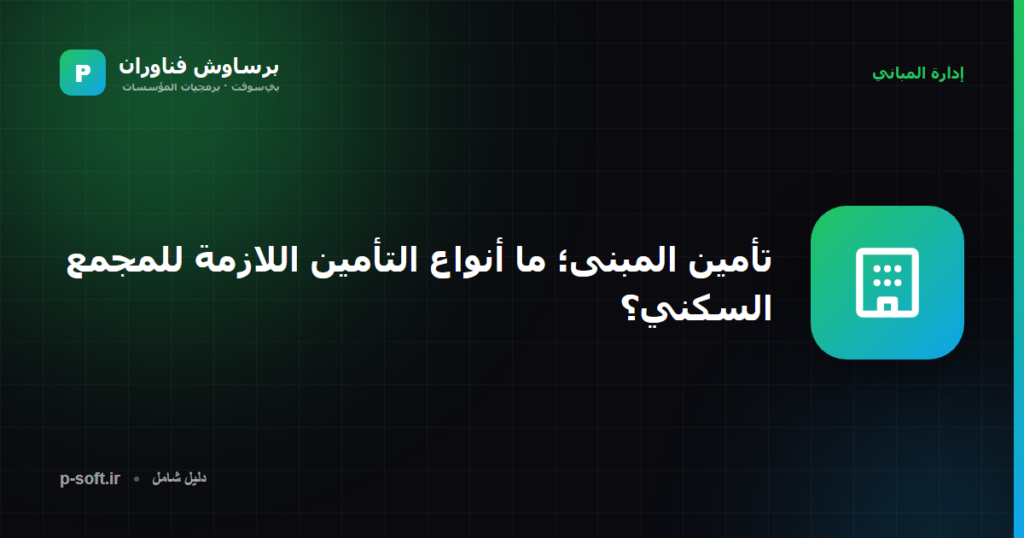 تأمين المبنى؛ ما أنواع التأمين اللازمة للمجمع السكني؟