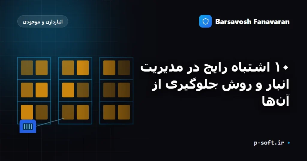 ۱۰ اشتباه رایج در مدیریت انبار و روش جلوگیری از آنها