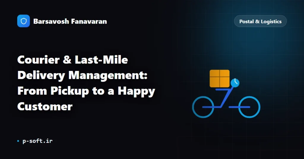 Courier & Last-Mile Delivery Management: From Pickup to a Happy Customer