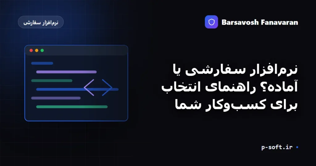 نرمافزار سفارشی یا آماده؟ راهنمای انتخاب برای کسبوکار شما