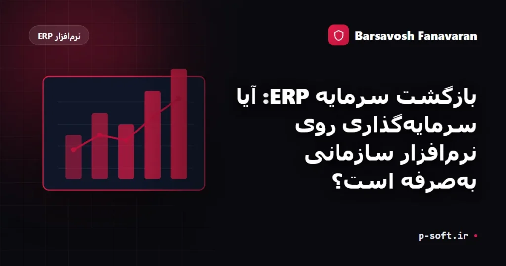 بازگشت سرمایه ERP: آیا سرمایهگذاری روی نرمافزار سازمانی بهصرفه است؟