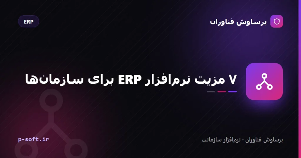 ۷ مزیت نرم‌افزار ERP برای سازمان‌ها