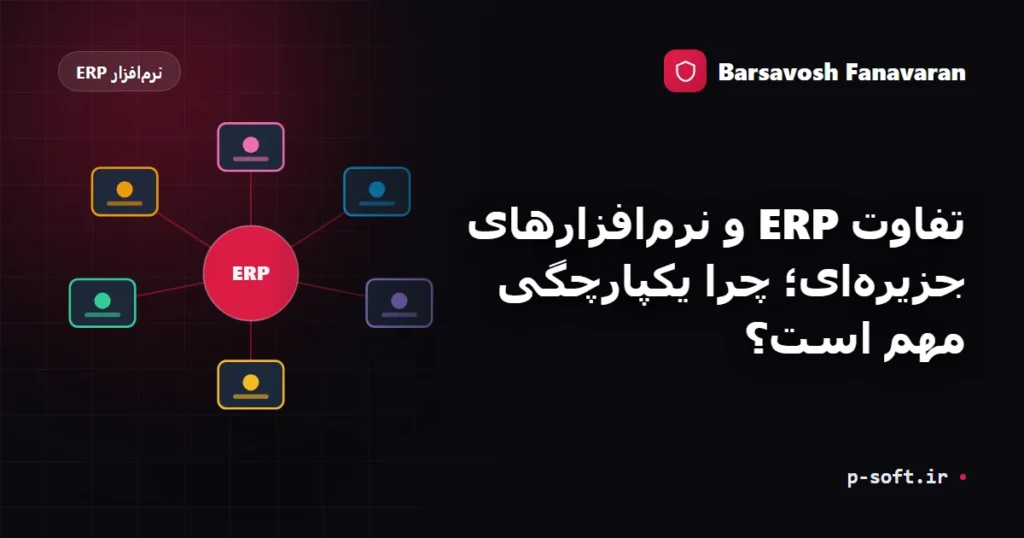 تفاوت ERP و نرم‌افزارهای جزیره‌ای؛ چرا یکپارچگی مهم است؟