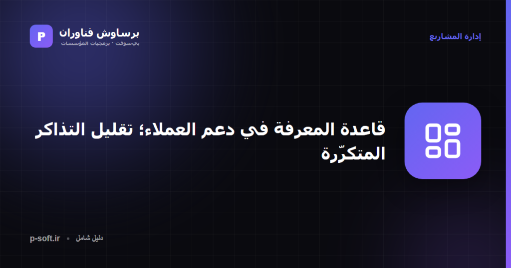 قاعدة المعرفة في دعم العملاء؛ تقليل التذاكر المتكرّرة