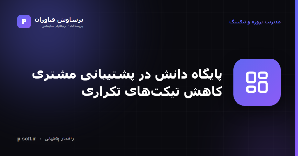 پایگاه دانش در پشتیبانی مشتری؛ کاهش تیکتهای تکراری — برساوش فناوران