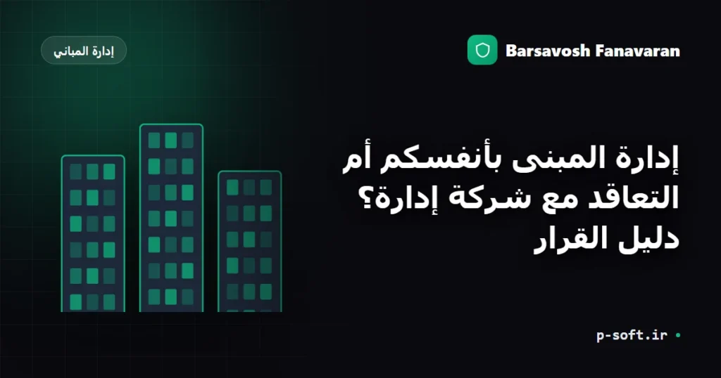إدارة المبنى بأنفسكم أم التعاقد مع شركة إدارة؟ دليل القرار