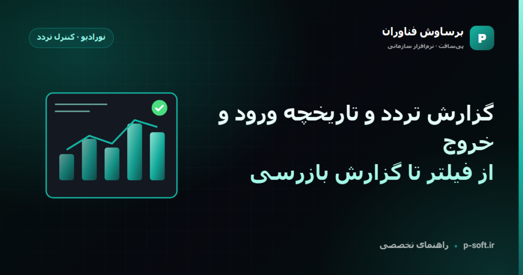 گزارش تردد و تاریخچه ورود و خروج؛ از فیلتر تا گزارش بازرسی — راهنمای برساوش فناوران