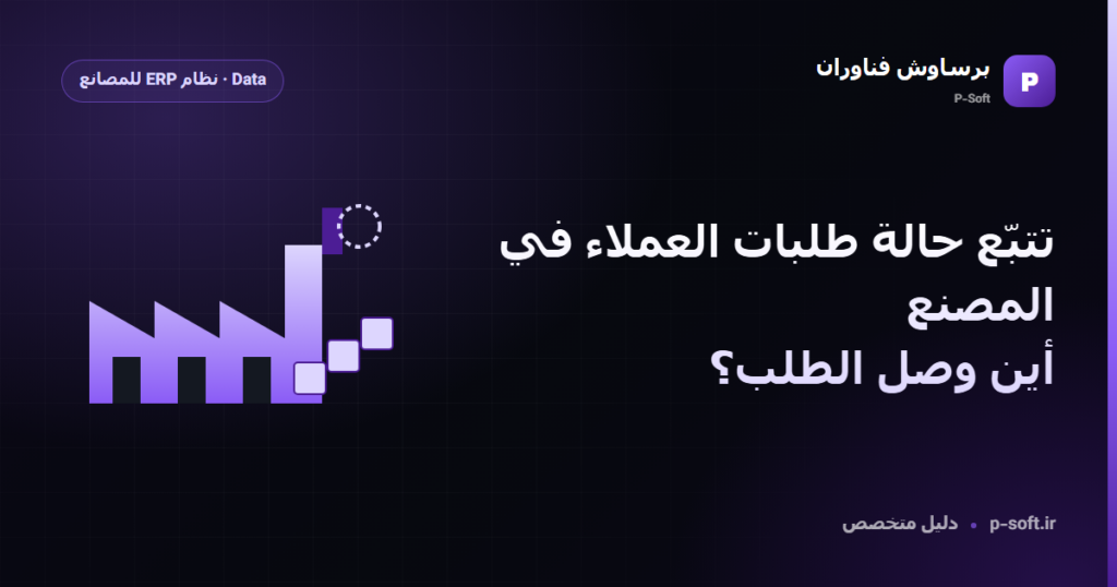تتبّع حالة طلبات العملاء في المصنع: أين وصل الطلب؟ — دليل برساوش فناوران