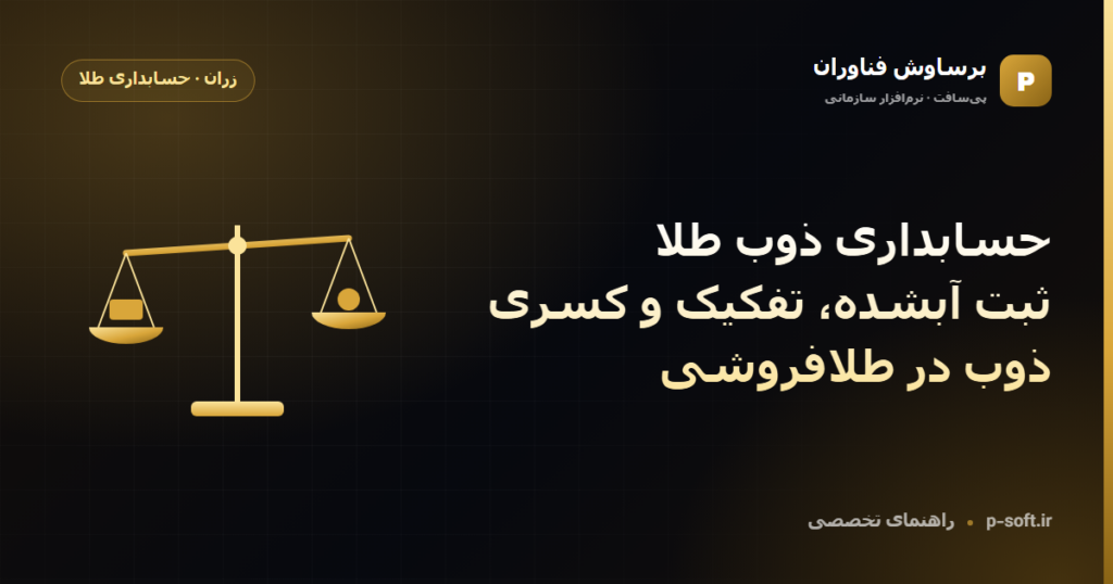 حسابداری ذوب طلا؛ ثبت آبشده، تفکیک و کسری ذوب در طلافروشی — راهنمای برساوش فناوران