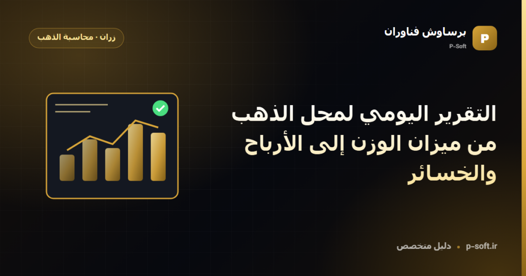 التقرير اليومي لمحل الذهب: من ميزان الوزن إلى الأرباح والخسائر — دليل برساوش فناوران
