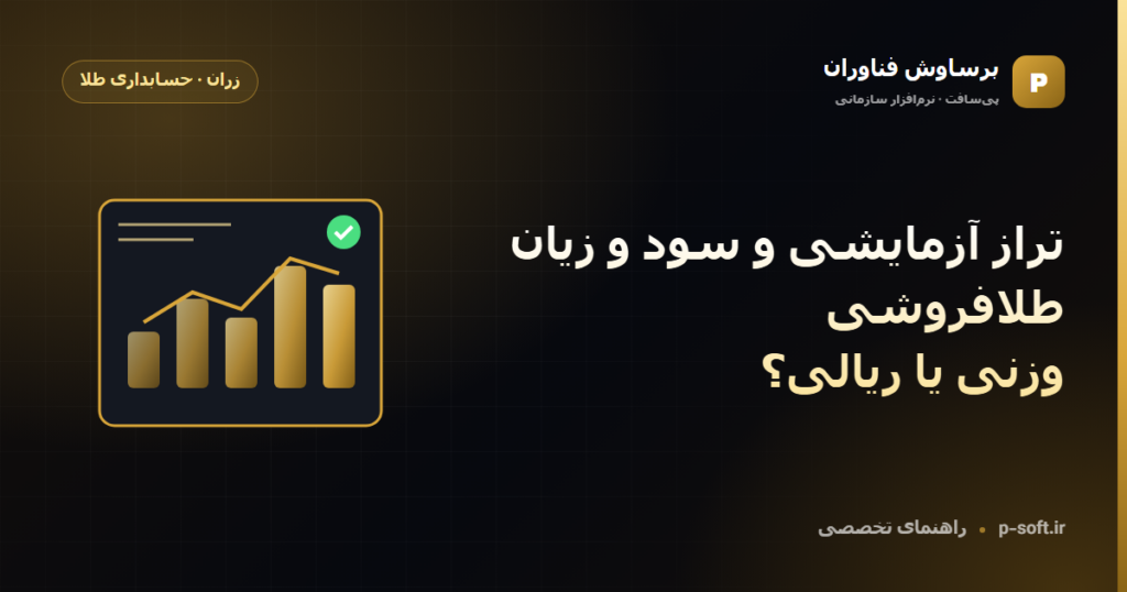 تراز آزمایشی و سود و زیان طلافروشی؛ وزنی یا ریالی؟ — راهنمای برساوش فناوران