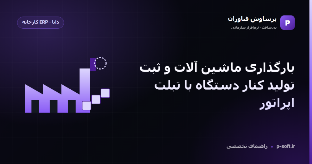 بارگذاری ماشین آلات و ثبت تولید کنار دستگاه با تبلت اپراتور — راهنمای برساوش فناوران