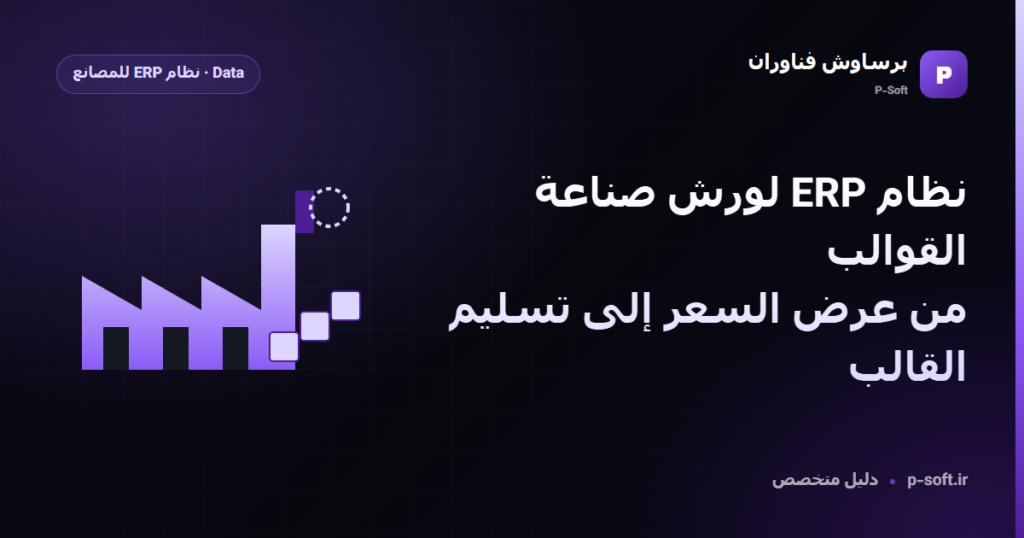 نظام ERP لورش صناعة القوالب: من عرض السعر إلى تسليم القالب