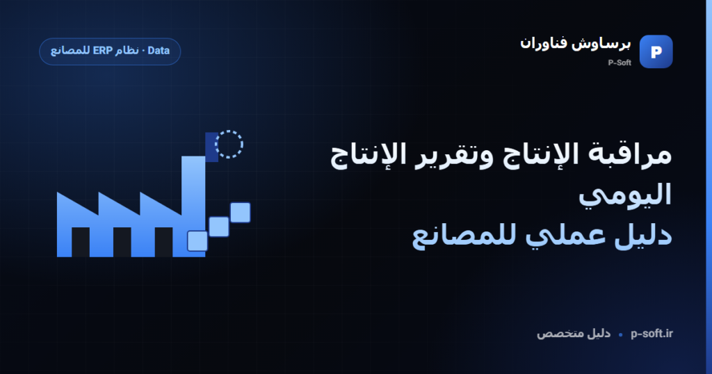 مراقبة الإنتاج وتقرير الإنتاج اليومي: دليل عملي للمصانع — دليل برساوش فناوران