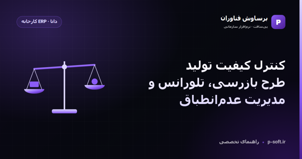 کنترل کیفیت تولید؛ طرح بازرسی، تلورانس و مدیریت عدمانطباق — راهنمای برساوش فناوران