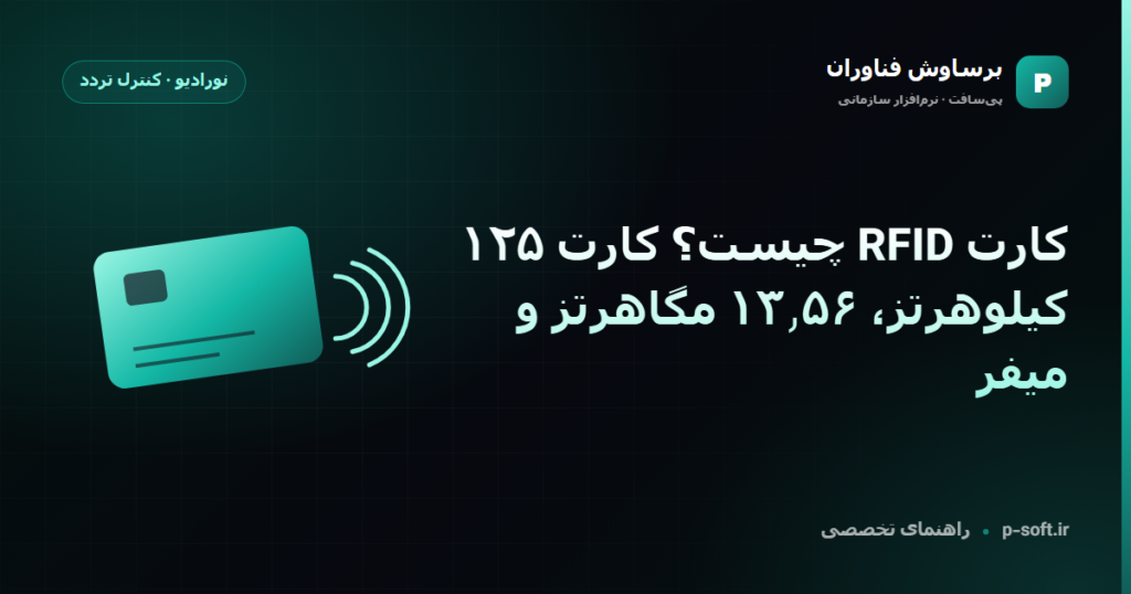 کارت RFID چیست؟ کارت ۱۲۵ کیلوهرتز، ۱۳٫۵۶ مگاهرتز و میفر — راهنمای برساوش فناوران